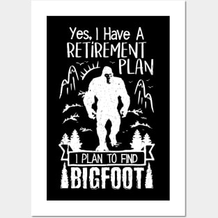 Yes I Have A Retirement Plan I Plan To Find Bigfoot Posters and Art